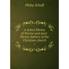 

Книга A Select library of Nicene and post-Nicene fathers of the Christian church 4