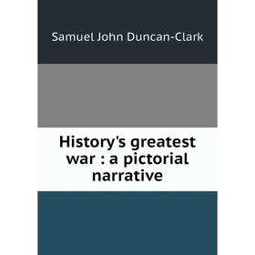 

Книга History's greatest war : a pictorial narrative
