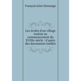 

Книга Les écoles d'un village toulois au commencement du XVIIIe siècle: d'après des documents inédits