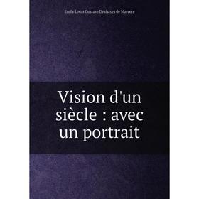 

Книга Vision d'un siècle: avec un portrait
