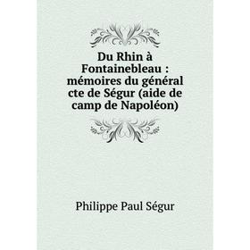 

Книга Du Rhin à Fontainebleau : mémoires du général cte de Ségur (aide de camp de Napoléon)