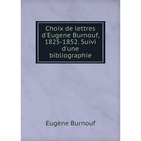 

Книга Choix de lettres d'Eugene Burnouf, 1825-1852. Suivi d'une bibliographie