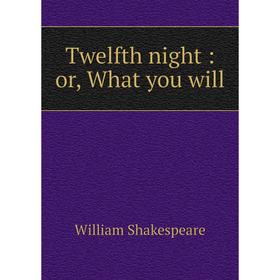 

Книга Twelfth night: or, What you will