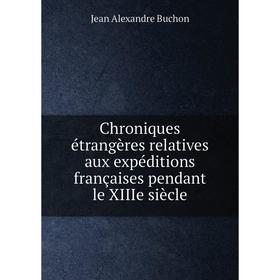 

Книга Chroniques étrangères relatives aux expéditions françaises pendant le XIIIe siècle