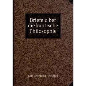 

Книга Briefe über die kantische Philosophie