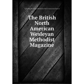 

Книга The British North American Wesleyan Methodist Magazine. Canadian Wesleyan Methodist New Connexion Ch