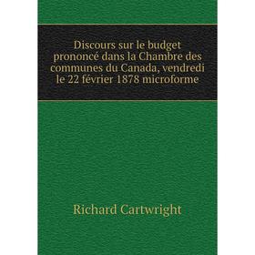 

Книга Discours sur le budget prononcé dans la Chambre des communes du Canada, vendredi le 22 février 1878 microforme