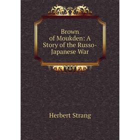 

Книга Brown of Moukden: A Story of the Russo-Japanese War