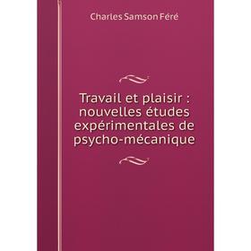 

Книга Travail et plaisir: nouvelles études expérimentales de psycho-mécanique