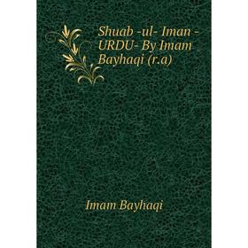

Книга Shuab -ul- Iman -URDU- By Imam Bayhaqi (r. a). Imam Bayhaqi