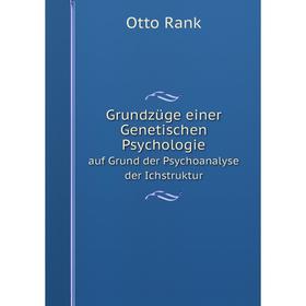 

Книга Grundzüge einer Genetischen Psychologie auf Grund der Psychoanalyse der Ichstruktur. Otto Rank
