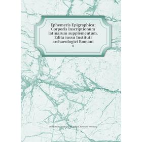 

Книга Ephemeris Epigraphica; Corporis inscriptionum latinarum supplementum. Edita iussu Instituti archaeologici Romani 8. Deutsches Archäologisches In