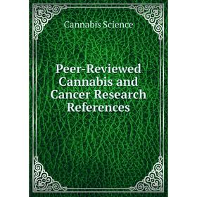 

Книга Peer-Reviewed Cannabis and Cancer Research References. Cannabis Science
