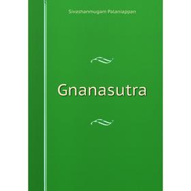 

Книга Gnanasutra. Sivashanmugam Palaniappan