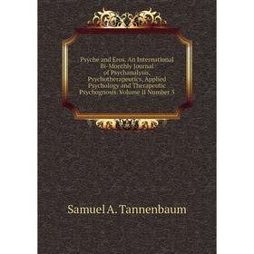 

Книга Psyche and Eros. An International Bi-Monthly Journal of Psychanalysis, Psychotherapeutics, Applied Psychology and Therapeutic Psychognosis. Volu