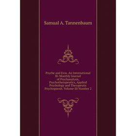 

Книга Psyche and Eros. An International Bi-Monthly Journal of Psychanalysis, Psychotherapeutics, Applied Psychology and Therapeutic Psychognosis. Volu