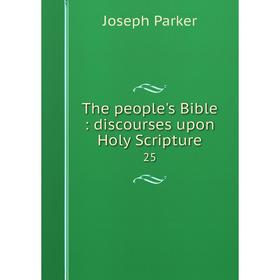 

Книга The people's Bible: discourses upon Holy Scripture 25. Joseph Parker