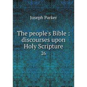 

Книга The people's Bible: discourses upon Holy Scripture 26. Joseph Parker