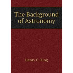 

Книга The Background of Astronomy. Henry C. King