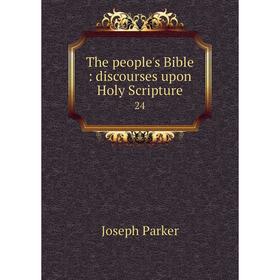 

Книга The people's Bible: discourses upon Holy Scripture 24. Joseph Parker