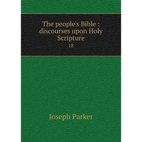 

Книга The people's Bible: discourses upon Holy Scripture 18. Joseph Parker