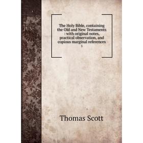 

Книга The Holy Bible, containing the Old and New Testaments: with original notes, practical observation, and copious marginal references 5. Thomas Sco