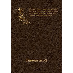 

Книга The Holy Bible, containing the Old and New Testaments: with original notes, practical observation, and copious marginal references 3. Thomas Sco