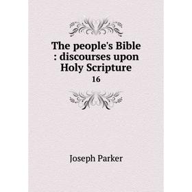 

Книга The people's Bible: discourses upon Holy Scripture 16. Joseph Parker