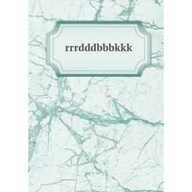 

Книга Rrrdddbbbkkk