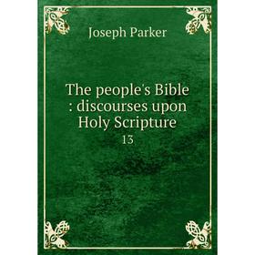 

Книга The people's Bible: discourses upon Holy Scripture 13. Joseph Parker