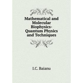 

Книга Mathematical and Molecular Biophysics-Quantum Physics and Techniques