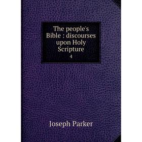 

Книга The people's Bible: discourses upon Holy Scripture 4. Joseph Parker