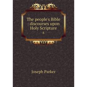 

Книга The people's Bible: discourses upon Holy Scripture 8. Joseph Parker
