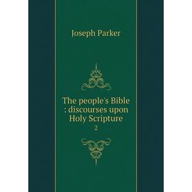 

Книга The people's Bible: discourses upon Holy Scripture 2. Joseph Parker