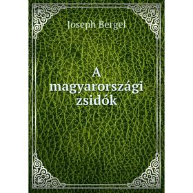 

Книга A magyarországi zsidók. Joseph Bergel