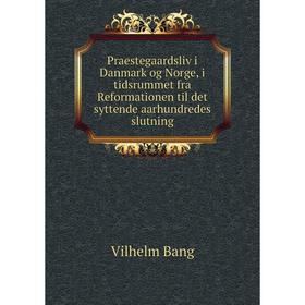 

Книга Praestegaardsliv i Danmark og Norge, i tidsrummet fra Reformationen til det syttende aarhundredes slutning. Vilhelm Bang
