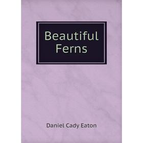 

Книга Beautiful Ferns. Daniel Cady Eaton