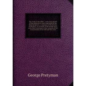 

Книга The study of the Bible: containing proofs of the authenticity and inspiration of the Holy Scriptures, a summary of the history of the Jews, an a