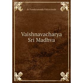 

Книга Vaishnavacharya Sri Madhva. Sri Sundarananda Vidyavinode