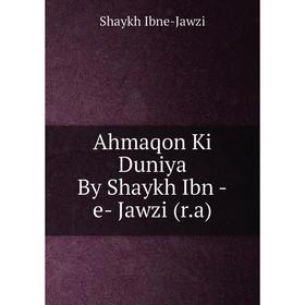 

Книга Ahmaqon Ki Duniya By Shaykh Ibn -e- Jawzi (r. a). Shaykh Ibne-Jawzi