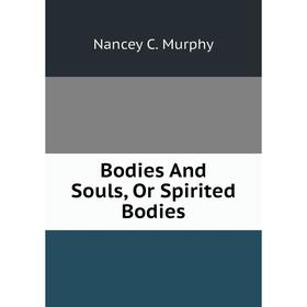 

Книга Bodies And Souls, Or Spirited Bodies. Nancey C. Murphy