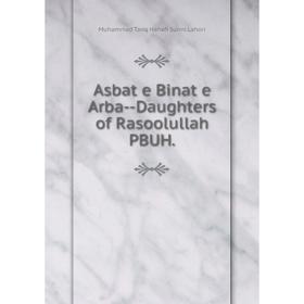 

Книга Asbat e Binat e Arba--Daughters of Rasoolullah PBUH. Muhammad Tariq Hanafi Sunni Lahori