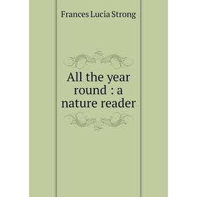 

Книга All the year round: a nature reader. Frances Lucia Strong