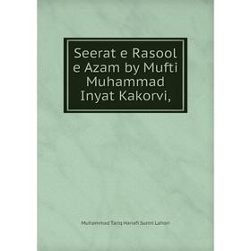 

Книга Seerat e Rasool e Azam by Mufti Muhammad Inyat Kakorvi,. Muhammad Tariq Hanafi Sunni Lahori