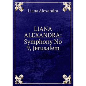 

Книга LIANA ALEXANDRA: Symphony No 9, Jerusalem