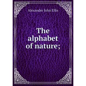

Книга The alphabet of nature. Alexander John Ellis