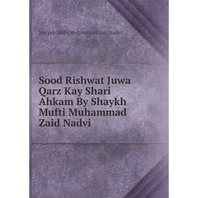 

Книга Sood Rishwat Juwa Qarz Kay Shari Ahkam By Shaykh Mufti Muhammad Zaid Nadvi. Shaykh Mufti Muhammad Zaid Nadvi