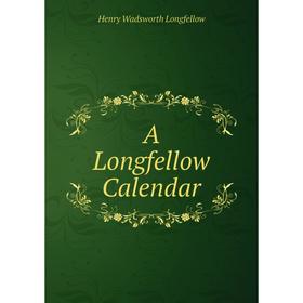 

Книга A Longfellow Calendar. Henry Wadsworth Longfellow
