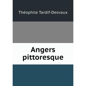 

Книга Angers pittoresque. Théophile Tardif-Desvaux