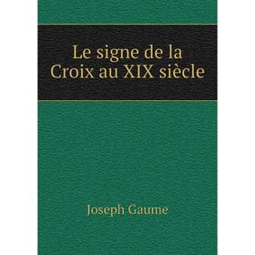 

Книга Le signe de la Croix au XIX siècle